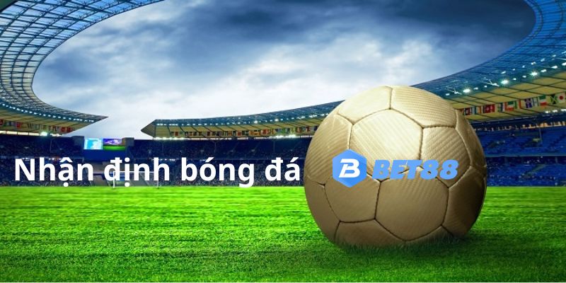 Nhận định bóng đá BET88